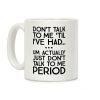 Don't Talk To Me Period Coffee Mug Don't Talk To Me Period Coffee Mug