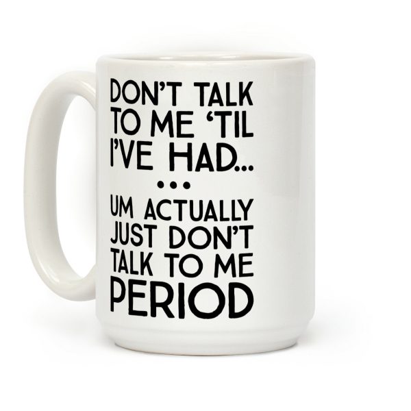 Don't Talk To Me Period Coffee Mug Don't Talk To Me Period Coffee Mug