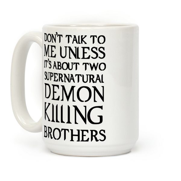 Don't Talk To Me Unless It's About Two Supernatural Demon Killing Brothers Coffee Mug