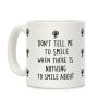 Don't Tell Me To Smile When There Is Nothing To Smile About Coffee Mug Don't Tell Me To Smile When There Is Nothing To Smile About Coffee Mug