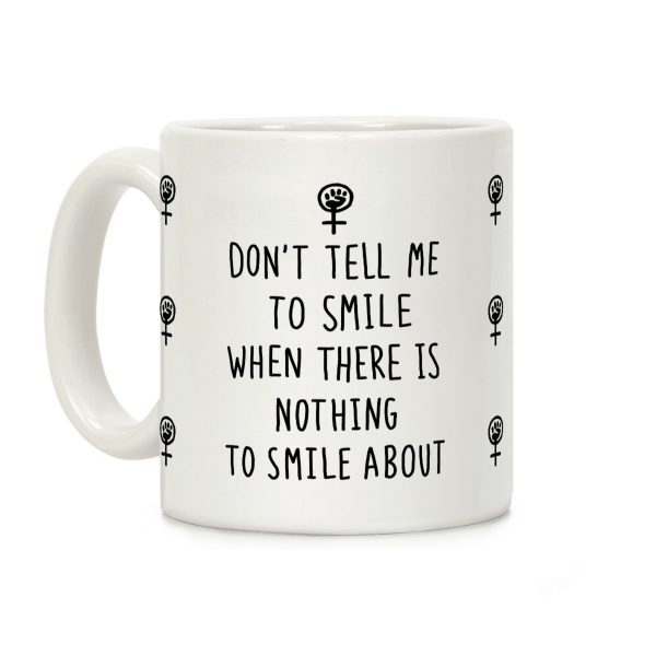 Don't Tell Me To Smile When There Is Nothing To Smile About Coffee Mug Don't Tell Me To Smile When There Is Nothing To Smile About Coffee Mug