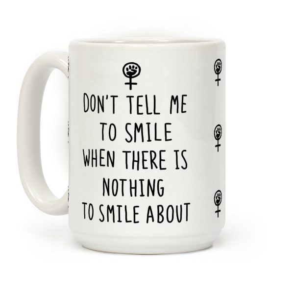 Don't Tell Me To Smile When There Is Nothing To Smile About Coffee Mug Don't Tell Me To Smile When There Is Nothing To Smile About Coffee Mug
