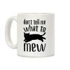 Don't Tell Me What To Mew Coffee Mug Don't Tell Me What To Mew Coffee Mug