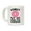 Donut Put Me Down For Cardio Coffee Mug Donut Put Me Down For Cardio Coffee Mug