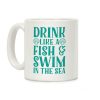 Drink Like A Fish & Swim In The Sea Coffee Mug Drink Like A Fish & Swim In The Sea Coffee Mug