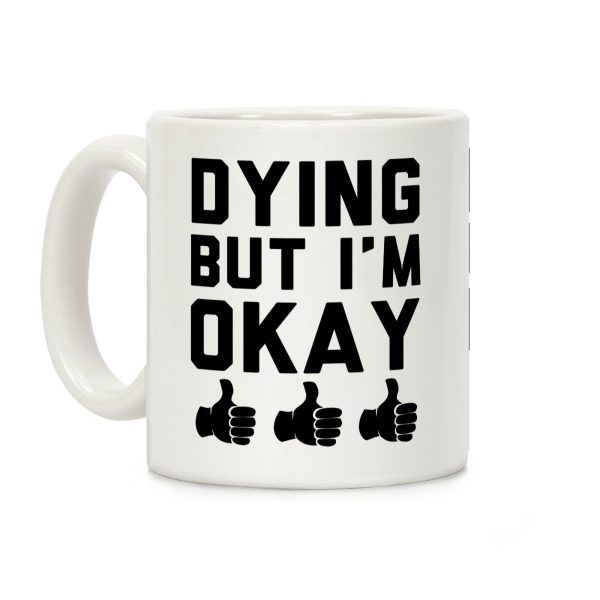 Dying, But I'm Okay Coffee Mug Dying, But I'm Okay Coffee Mug