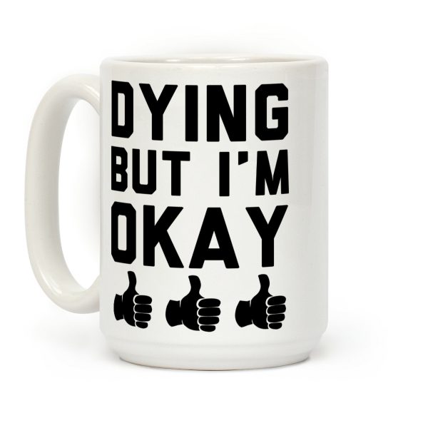 Dying, But I'm Okay Coffee Mug Dying, But I'm Okay Coffee Mug