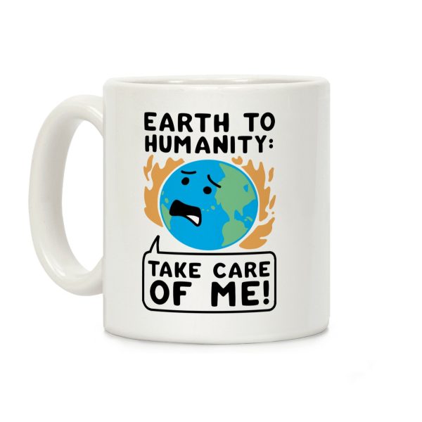 Earth to Humanity: "Take Care of Me" Coffee Mug Earth to Humanity: "Take Care of Me" Coffee Mug