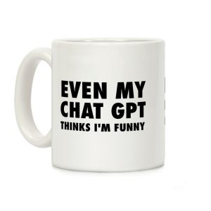 Even My Chat Gpt Thinks I'm Funny Coffee Mug
