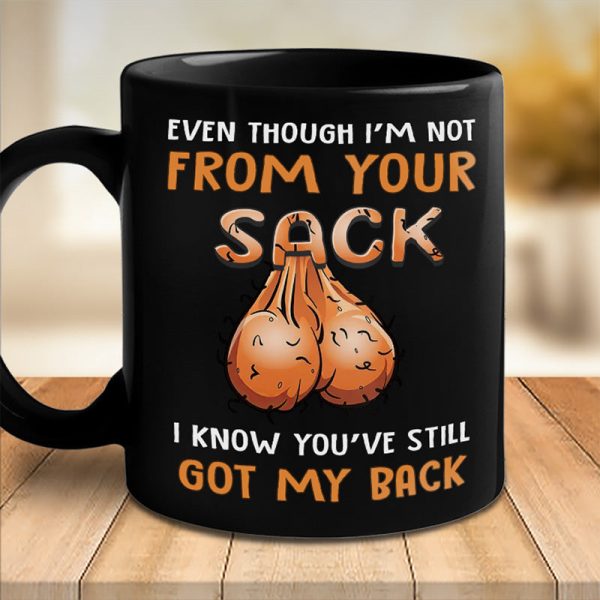 Even Though I'm Not From Your Sack - Family Personalized Custom Black Mug - Father's Day, Birthday Gift For Dad Even Though I'm Not From Your Sack - Family Personalized Custom Black Mug - Father's Day, Birthday Gift For Dad