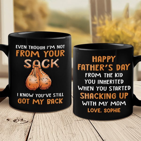 Even Though I'm Not From Your Sack - Family Personalized Custom Black Mug - Father's Day, Birthday Gift For Dad Even Though I'm Not From Your Sack - Family Personalized Custom Black Mug - Father's Day, Birthday Gift For Dad