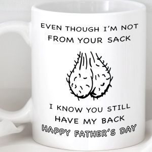 Even Though I'm Not From Your Sack, I Know You Still Have My Back. Step Dad Father's Day Gift, Funny Dad Mug C329