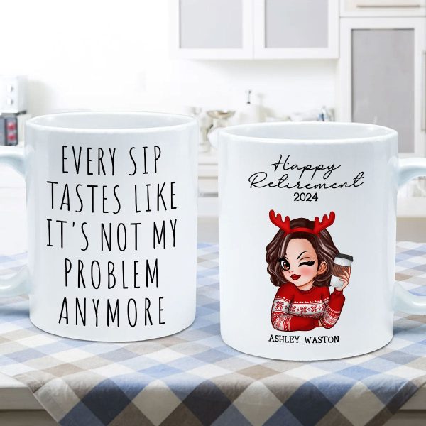 Every Sip Tastes Like It's Not My Problem Anymore, Funny Retirement Gift for Woman, Personalized Mug