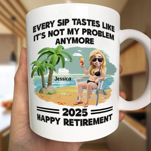 Every Sip Tastes Like It's Not My Problem Anymore Retirement - Personalized Mug Every Sip Tastes Like It's Not My Problem Anymore Retirement - Personalized Mug