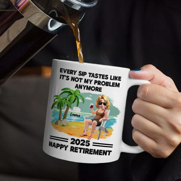 Every Sip Tastes Like It's Not My Problem Anymore Retirement - Personalized Mug Every Sip Tastes Like It's Not My Problem Anymore Retirement - Personalized Mug