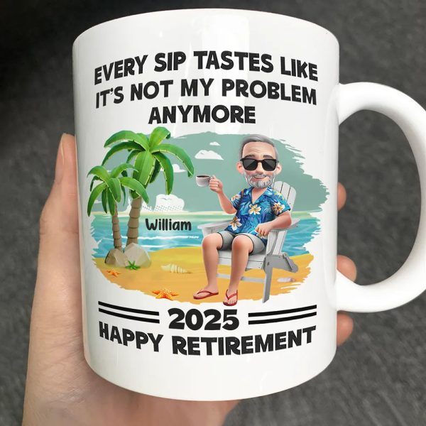 Every Sip Tastes Like It's Not My Problem Anymore Retirement - Personalized Mug Every Sip Tastes Like It's Not My Problem Anymore Retirement - Personalized Mug