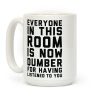Everyone In This Room Is Now Dumber For Having Listened To You Coffee Mug Everyone In This Room Is Now Dumber For Having Listened To You Coffee Mug