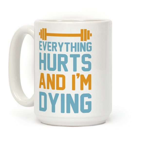 Everything Hurts And I'm Dying Coffee Mug Everything Hurts And I'm Dying Coffee Mug