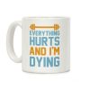 Everything Hurts And I'm Dying Coffee Mug Everything Hurts And I'm Dying Coffee Mug