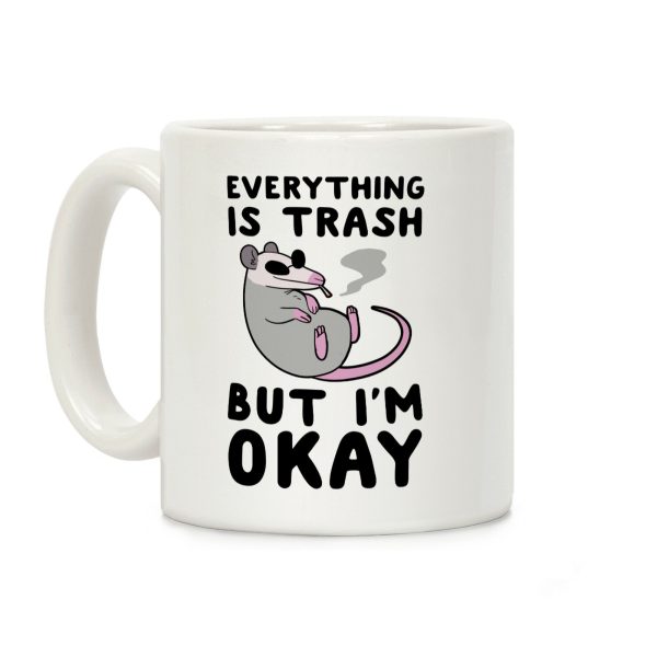 Everything is Trash, But I'm Okay Coffee Mug Everything is Trash, But I'm Okay Coffee Mug