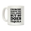 Exercise Makes You Feel Good But So Does Tequila Coffee Mug Exercise Makes You Feel Good But So Does Tequila Coffee Mug