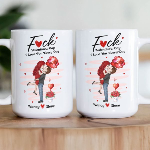 F*ck Valentine's Day I Love You Every Day New Gifts For Her - Personalized Mug F*ck Valentine's Day I Love You Every Day New Gifts For Her - Personalized Mug