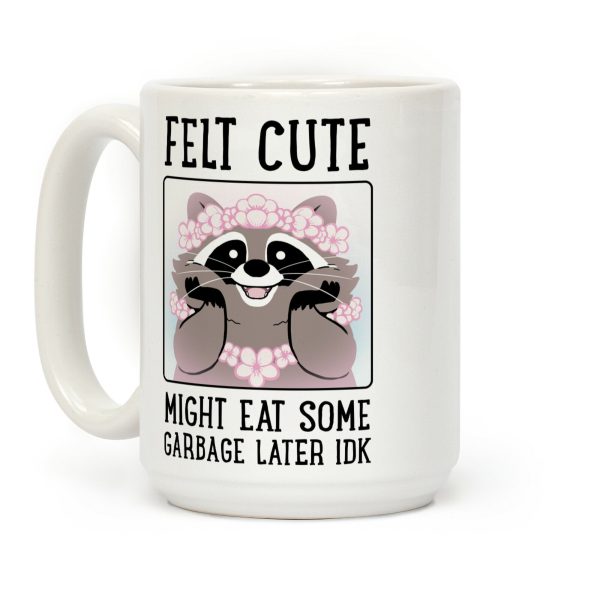 Felt Cute, Might Eat Some Garbage Later IDK Coffee Mug