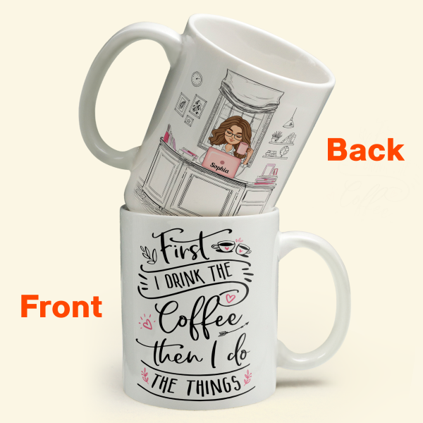 First I Drink The Coffee - Personalized Mug - Birthday, Motivational Gift For Girls, Women, Boss Ladies First I Drink The Coffee - Personalized Mug - Birthday, Motivational Gift For Girls, Women, Boss Ladies