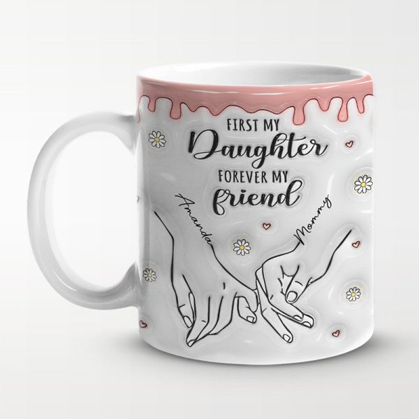 First My Daughter Forever My Friend - Family Personalized Custom 3D Inflated Effect Printed Mug - Gift For Mom, Daughter First My Daughter Forever My Friend - Family Personalized Custom 3D Inflated Effect Printed Mug - Gift For Mom, Daughter
