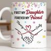 First My Daughter Forever My Friend - Personalized Custom Coffee Mug - DAU302_MG First My Daughter Forever My Friend - Personalized Custom Coffee Mug - DAU302_MG