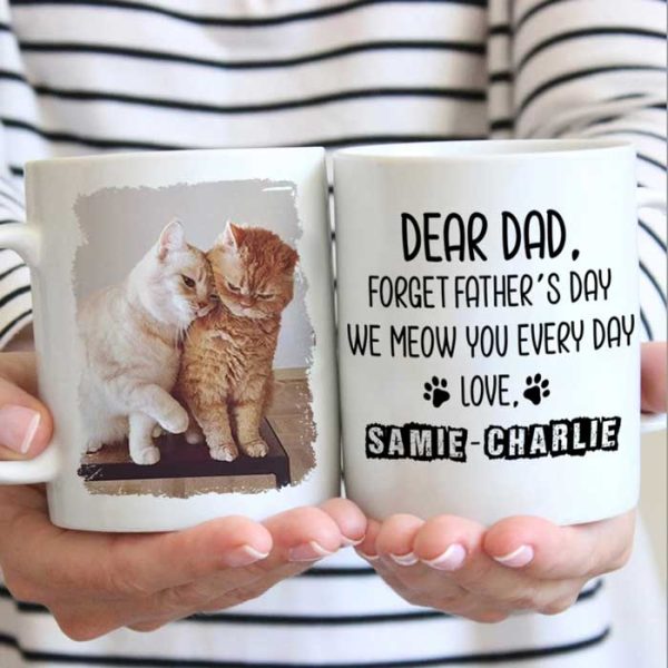Forget Father's Day I woof/meow you everyday - Gift for Dad, Funny Personalized Cat Mug Forget Father's Day I woof/meow you everyday - Gift for Dad, Funny Personalized Cat Mug
