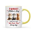 Forget Mother's Day I Own You Everyday - Personalized Mug - Gift for Cat Moms