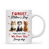 Forget Mother's Day I Own You Everyday - Personalized Mug - Gift for Cat Moms