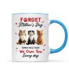 Forget Mother's Day I Own You Everyday - Personalized Mug - Gift for Cat Moms