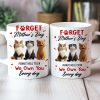Forget Mother's Day I Own You Everyday - Personalized Mug - Gift for Cat Moms