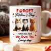 Forget Mother's Day I Own You Everyday - Personalized Mug - Gift for Cat Moms