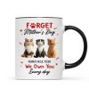 Forget Mother's Day I Own You Everyday - Personalized Mug - Gift for Cat Moms