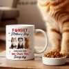 Forget Mother's Day I Own You Everyday - Personalized Mug - Gift for Cat Moms