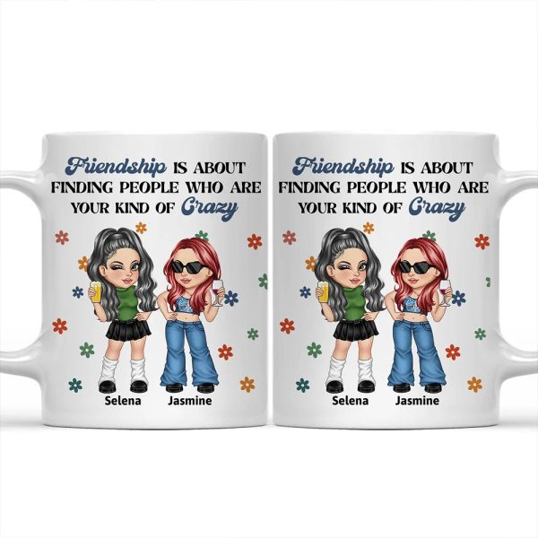 Friendship Is About Finding People Who Are Your Kind Of Crazy - Personalized Mug Friendship Is About Finding People Who Are Your Kind Of Crazy - Personalized Mug