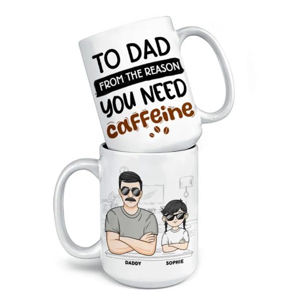 From The Reason You Need Caffeine - Family Personalized Custom Mug - Gift For Dad, Grandpa From The Reason You Need Caffeine - Family Personalized Custom Mug - Gift For Dad, Grandpa