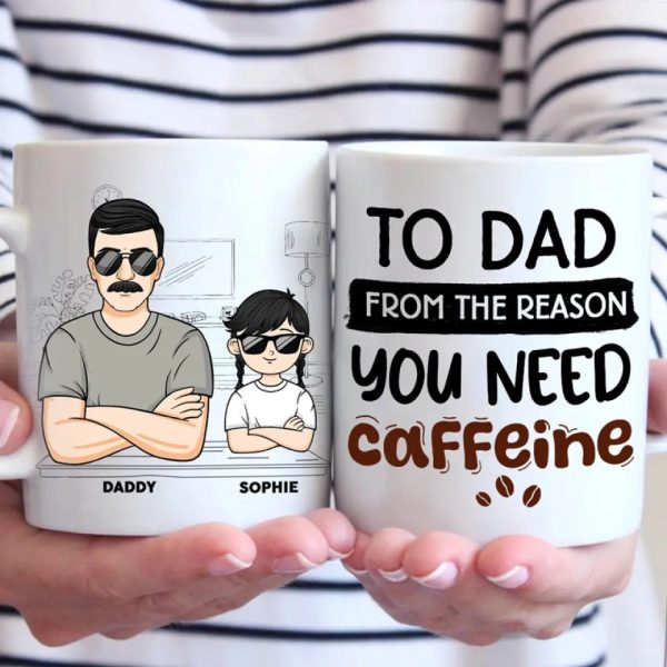 From The Reason You Need Caffeine - Family Personalized Custom Mug - Gift For Dad, Grandpa From The Reason You Need Caffeine - Family Personalized Custom Mug - Gift For Dad, Grandpa