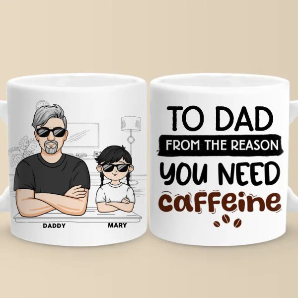 From The Reason You Need Caffeine - Family Personalized Custom Mug - Gift For Dad, Grandpa From The Reason You Need Caffeine - Family Personalized Custom Mug - Gift For Dad, Grandpa