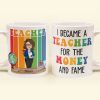 Funny I Became A Teacher For The Money And Fame - Personalized Mug Funny I Became A Teacher For The Money And Fame - Personalized Mug