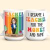 Funny I Became A Teacher For The Money And Fame - Personalized Mug Funny I Became A Teacher For The Money And Fame - Personalized Mug