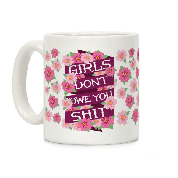 Girls Don't Owe You Shit Coffee Mug Girls Don't Owe You Shit Coffee Mug