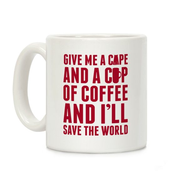 Give Me A Cape And A Cup Of Coffee And I'll Save The World Coffee Mug Give Me A Cape And A Cup Of Coffee And I'll Save The World Coffee Mug