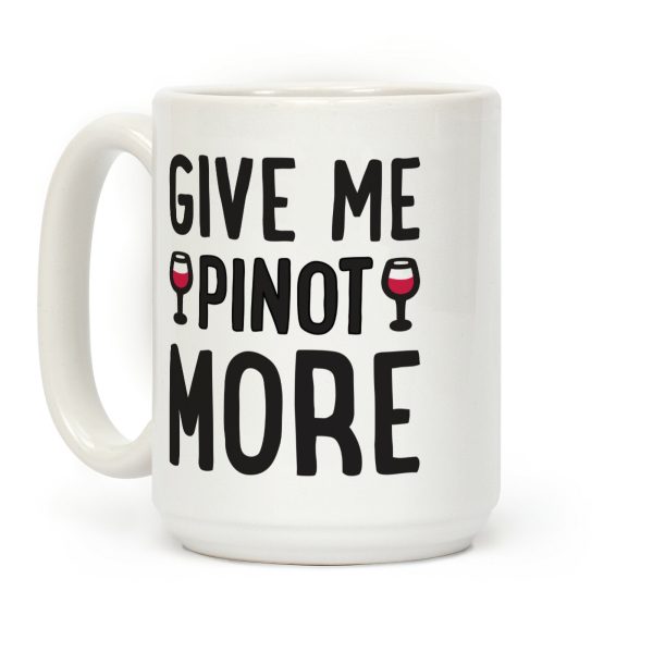 Give Me Pinot More Wine Coffee Mug Give Me Pinot More Wine Coffee Mug