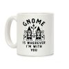 Gnome is Wherever I'm with You Coffee Mug Gnome is Wherever I'm with You Coffee Mug