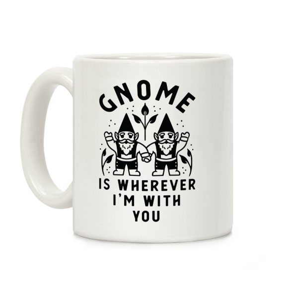 Gnome is Wherever I'm with You Coffee Mug Gnome is Wherever I'm with You Coffee Mug