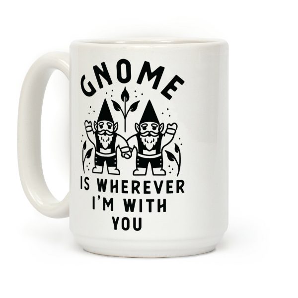 Gnome is Wherever I'm with You Coffee Mug Gnome is Wherever I'm with You Coffee Mug